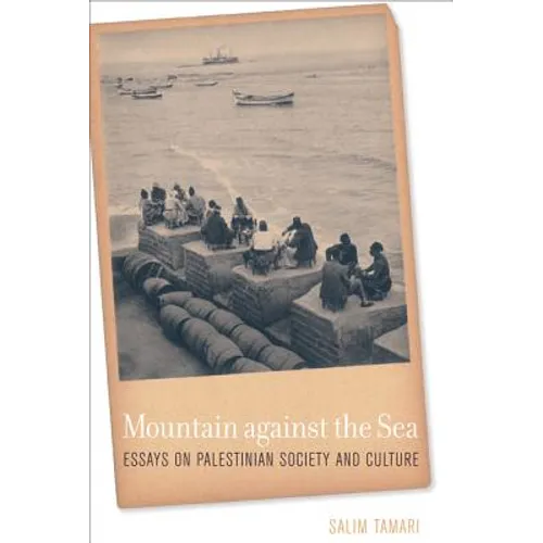 Mountain Against the Sea: Essays on Palestinian Society and Culture