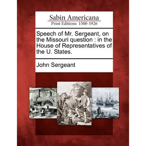 Speech of Mr. Sergeant, on the Missouri Question: In the House of Representatives of the U. States.