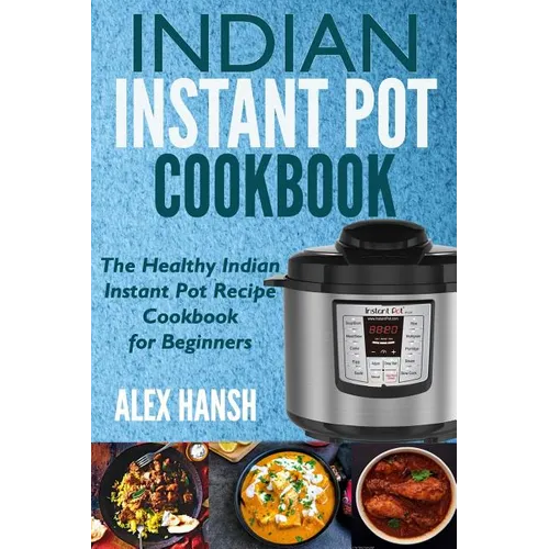 Indian Instant Pot Cookbook: The Healthy Indian Instant Pot Recipe Cookbook for Beginners
