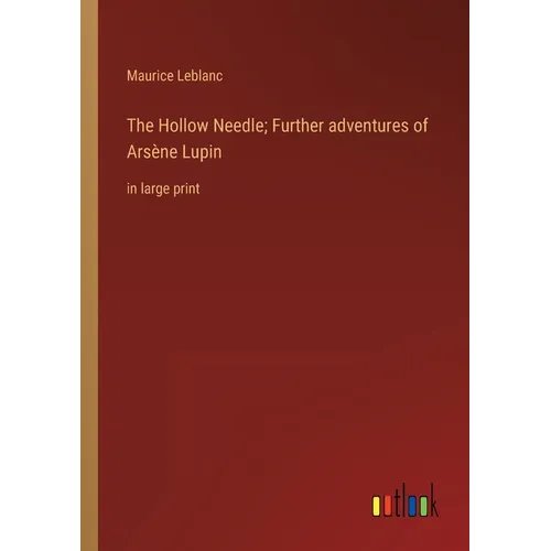 The Hollow Needle; Further adventures of Arsène Lupin: in large print