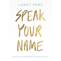 Speak Your Name: Devotions and Declarations on the Reality of Jesus
