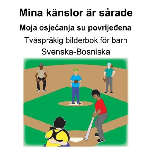 Svenska-Bosniska Mina känslor är sårade/Moja osjecanja su povrijeđena Tvåspråkig bilderbok för barn