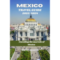 Travel Guide for Mexico 2023-2024: "Unveiling the Marvels of Mexico"