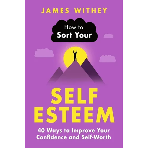 How to Sort Your Self-Esteem: 40 Ways to Improve Your Confidence and Self-Worth