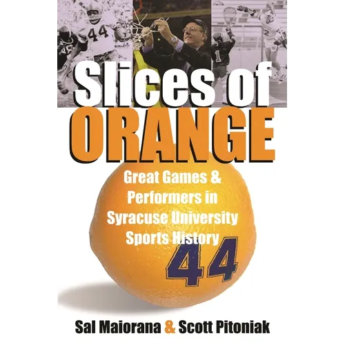 Slices of Orange: Great Games and Performers in Syracuse University Sports History