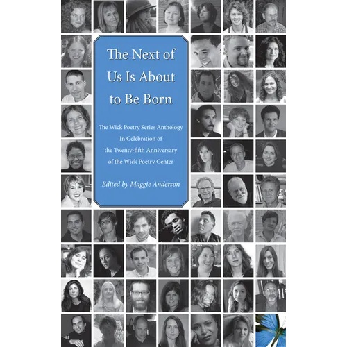 The Next of Us Is about to Be Born: The Wick Poetry Series Anthology in Celebration of the Twenty-Fifth Anniversary of the Wick Poetry Center