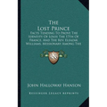 The Lost Prince: Facts Tending To Prove The Identity Of Louis The 17th Of France, And The Rev. Eleazar Williams, Missionary Among The I