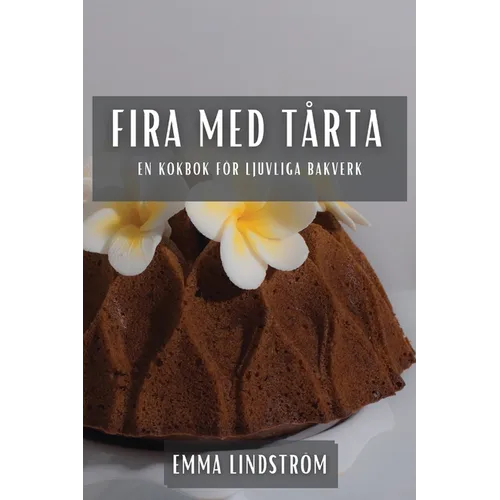 Fira med Tårta: En Kokbok för Ljuvliga Bakverk