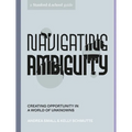 Navigating Ambiguity: Creating Opportunity in a World of Unknowns