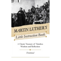 Martin Luther's Little Instruction Book: A Classic Treasury of Timeless Wisdom and Reflection