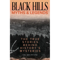 Black Hills Myths and Legends: The True Stories Behind History's Mysteries