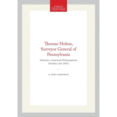 Thomas Holme, Surveyor General of Pennsylvania: Memoirs, American Philosophical Society (Vol. 200)