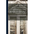 The Book of Alfalfa;History, Cultivation and Merits. Its Uses as a Forage and Fertilizer