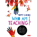 Who Am I Teaching?: How a better understanding of children improves primary teaching and learning