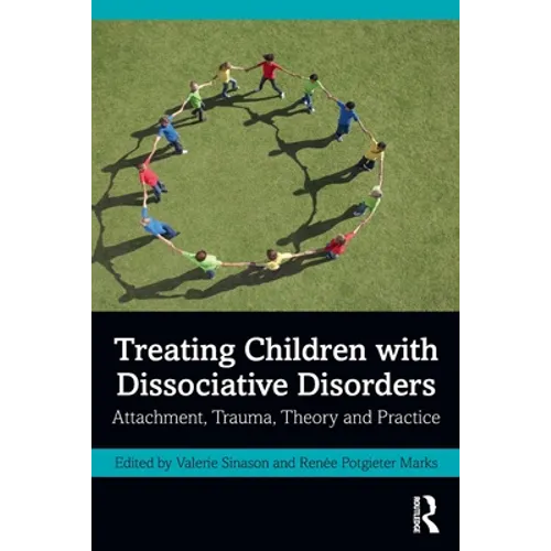 Treating Children with Dissociative Disorders: Attachment, Trauma, Theory and Practice