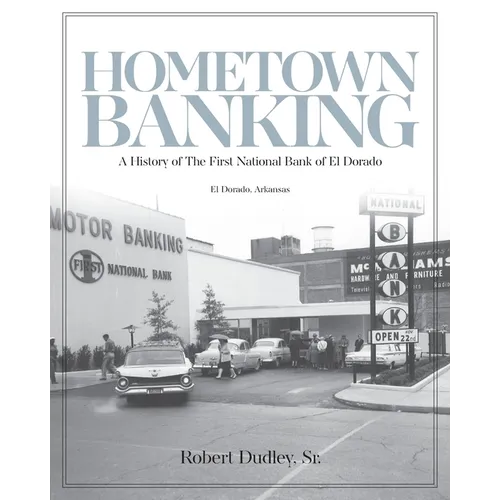 Hometown Banking: A History of The First National Bank of El Dorado, Arkansas