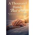 A Thousand Hands But One: How GOD Prepared a CATHOLIC Chaplain For the Surrender She Never Expected
