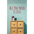 All You Need Is Less: Declutter Your Home Without Sacrificing Comfort And Coziness - The Making of a Minimalist Life