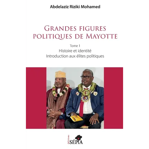 Grandes figures politiques de Mayotte: Tome 1 - Histoire et identité - Introduction aux élites politiques