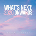 What's Next: 2020 Onwards