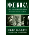 Nkeiruka: Critical Essays in the Mission History of Seventh-Day Adventism in Nigeria