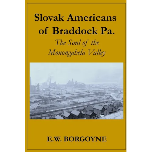 Slovak Americans of Braddock Pa.: The Soul of the Monongahela Valley