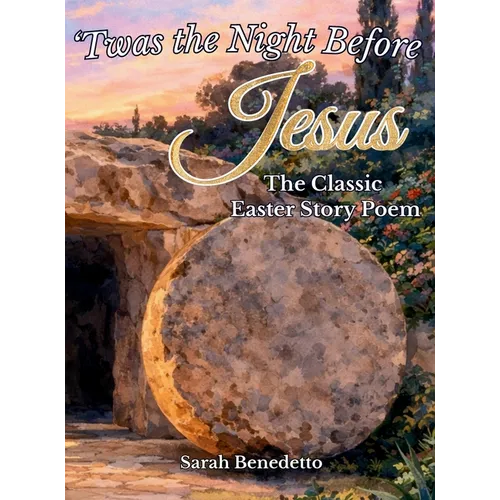 'Twas the Night Before Jesus - The Classic Easter Story Poem: From Palm Sunday to His Glorious Ascension