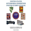 United States Automobile Exhibition Poster Stamp Catalog: A History of U.S. Automobile Shows Through Poster Stamps 1901 - 1941