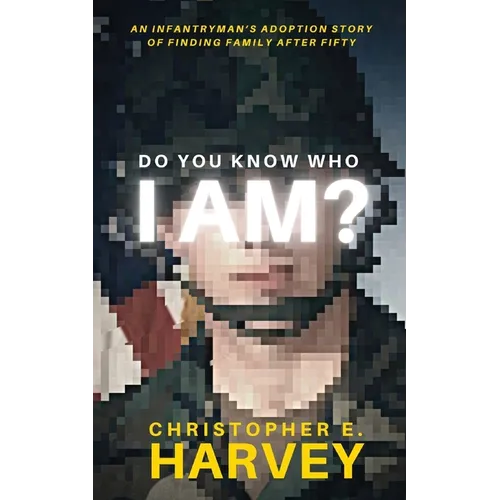 Do You Know Who I Am?: An Infantryman's Adoption Story of Finding Family after Fifty