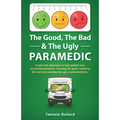 The Good, The Bad & The Ugly Paramedic: A book for growing the good, breaking the bad and undoing the ugly in paramedicine