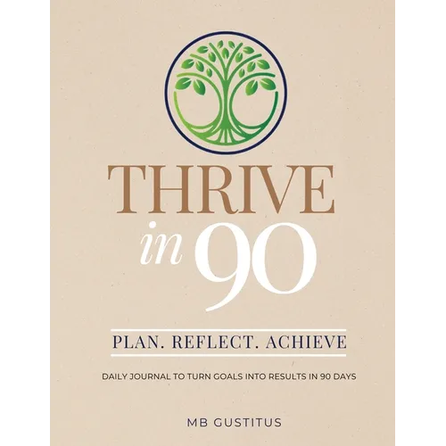 Thrive in 90: Daily Journal to Turn Goals into Results in 90 Days