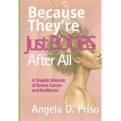 Because They're Just Boobs After All: A Graphic Memoir of Breast Cancer and Resilience