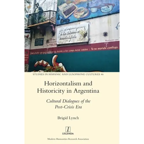 Horizontalism and Historicity in Argentina: Cultural Dialogues of the Post-Crisis Era