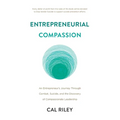 Entrepreneurial Compassion: An Entrepreneur's Journey Through Combat, Suicide, and the Discovery of Compassionate Leadership