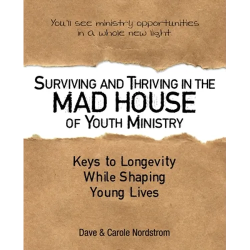 Surviving and Thriving in the Mad House of Youth Ministry: Keys to Longevity While Shaping Young Lives