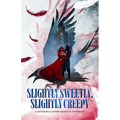 Slightly Sweetly, Slightly Creepy: A Gothic Romance Anthology