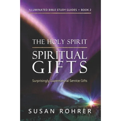 The Holy Spirit - Spiritual Gifts: Book 2: Surprisingly Supernatural Service Gifts