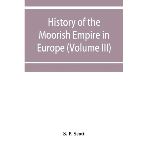 History of the Moorish Empire in Europe (Volume III)