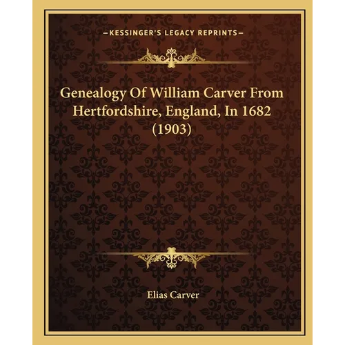 Genealogy Of William Carver From Hertfordshire, England, In 1682 (1903)