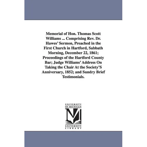 Memorial of Hon. Thomas Scott Williams ... Comprising Rev. Dr. Hawes' Sermon, Preached in the First Church in Hartford, Sabbath Morning, December 22,