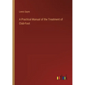 A Practical Manual of the Treatment of Club-Foot