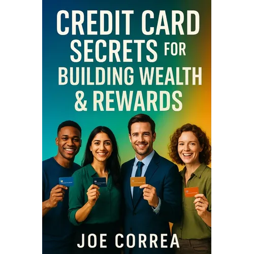 Credit Card Secrets for Building Wealth & Rewards: A Step-by-Step Guide to Using Credit Cards, 0% APR, and Business Credit to Build Wealth, Earn Rewar