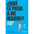 ¿Qué Le Pasa a Mi Madre?: Una Guía Estratégica Para Cuidadores de Personas Con Demencia