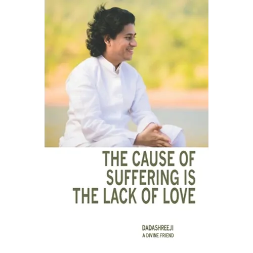 The Cause of Suffering is the Lack of Love: is a compilation of teachings and guidance