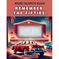 Remember the Fifties! Word Search Book: a Fun Large Print Collection of 100 Word Find Nostalgic Puzzles for Seniors, Adults and 1950s Enthusiasts