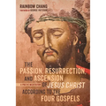 The Passion, Resurrection, and Ascension of Jesus Christ According to the Four Gospels: A Poetic Meditation