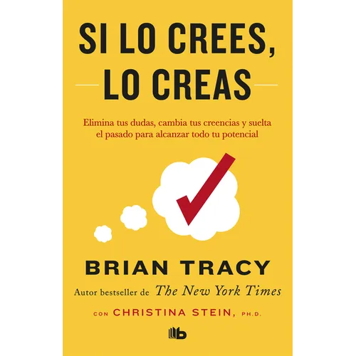 Si Lo Crees, Lo Creas: Elimina Tus Dudas, Cambia Tus Creencias Y Suelta El Pasado Para Alcanzar Todo Tu Potencial / Believe It to Achieve It