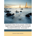 Lexikon Der Vom Jahr 1750 Bis 1800 Verstorbenen Teutschen Schriftsteller, Volume 7
