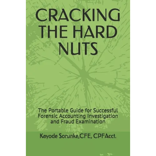 Cracking the Hard Nuts: The Portable Guide for Successful Forensic Accounting Investigation and Fraud Examination