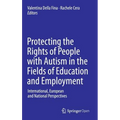 Protecting the Rights of People with Autism in the Fields of Education and Employment: International, European and National Perspectives